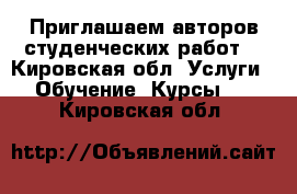 Приглашаем авторов студенческих работ  - Кировская обл. Услуги » Обучение. Курсы   . Кировская обл.